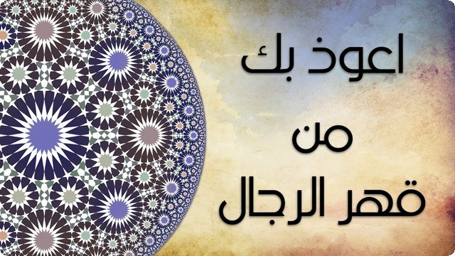 دعاء اللهم أعوذ بك من قهر الرجال