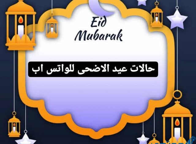 15 من حالات عيد الأضحى للواتس اب للتهنئة بين الاحباب